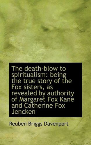 Cover for Reuben Briggs Davenport · The Death-blow to Spiritualism: Being the True Story of the Fox Sisters, As Revealed by Authority of (Paperback Book) (2009)