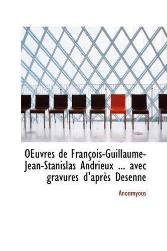 Cover for Anonmyous · Oeuvres de Fran OIS-Guillaume-Jean-Stanislas Andrieux ... Avec Gravures D'Apr?'s Desenne (Hardcover Book) [French edition] (2009)