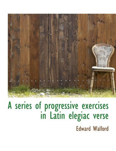 Cover for Edward Walford · A Series of Progressive Exercises in Latin Elegiac Verse (Hardcover Book) (2009)