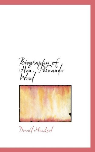 Cover for Donald Macleod · Biography of Hon. Fernando Wood (Paperback Bog) (2009)