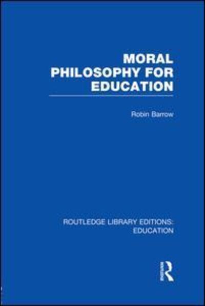 Cover for Barrow, Robin (Simon Fraser University, British Columbia, Canada) · Moral Philosophy for Education (RLE Edu K) - Routledge Library Editions: Education (Paperback Book) (2014)