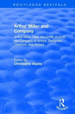 Cover for Christopher Bigsby · Routledge Revivals: Arthur Miller and Company (1990): Arthur Miller Talks About His Work in the Company of Actors, Designers, Directors, and Writers - Routledge Revivals (Paperback Book) (2021)