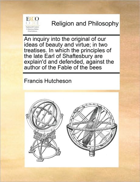 Cover for Francis Hutcheson · An Inquiry into the Original of Our Ideas of Beauty and Virtue; in Two Treatises. in Which the Principles of the Late Earl of Shaftesbury Are Explain'd a (Pocketbok) (2010)