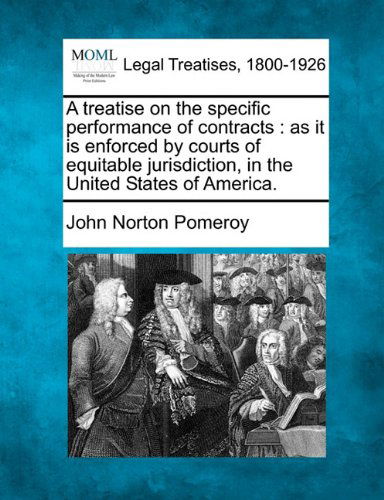 A Treatise on the Specific Performance of Contracts: As It is Enforced by Courts of Equitable Jurisdiction, in the United States of America. - John Norton Pomeroy - Books - Gale, Making of Modern Law - 9781240020485 - December 17, 2010