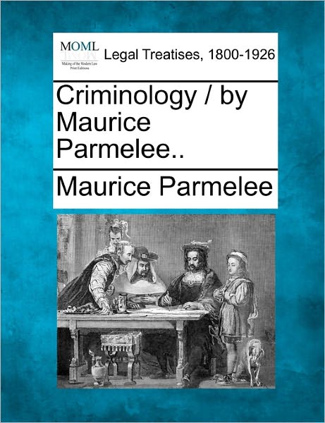 Criminology / by Maurice Parmelee.. - Maurice Parmelee - Books - Gale Ecco, Making of Modern Law - 9781240132485 - December 20, 2010