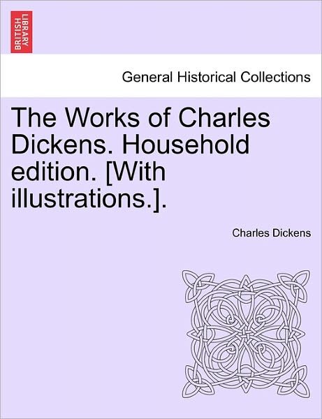 The Works of Charles Dickens. Household Edition. [with Illustrations.]. - Charles Dickens - Kirjat - British Library, Historical Print Editio - 9781241234485 - tiistai 1. maaliskuuta 2011