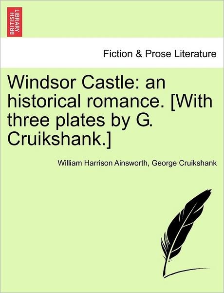 Cover for William Harrison Ainsworth · Windsor Castle: an Historical Romance. [with Three Plates by G. Cruikshank.] (Taschenbuch) (2011)
