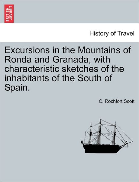 Cover for C Rochfort Scott · Excursions in the Mountains of Ronda and Granada, with Characteristic Sketches of the Inhabitants of the South of Spain. (Paperback Book) (2011)