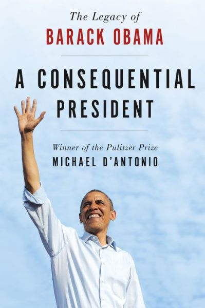 A Consequential President: The Legacy of Barack Obama - Michael D'Antonio - Books - St Martin's Press - 9781250160485 - January 9, 2018