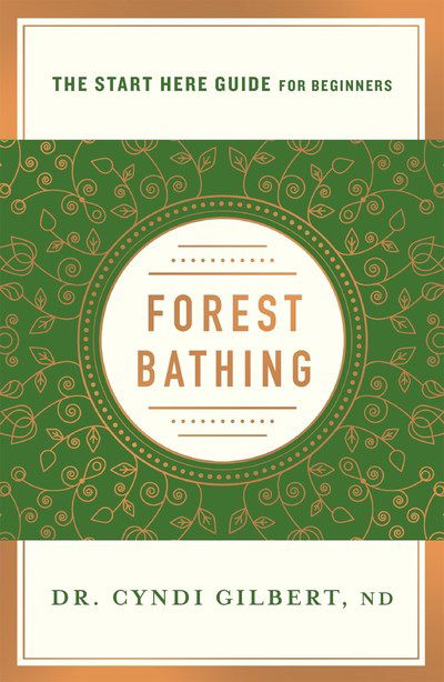 Cover for Cyndi Gilbert · Forest Bathing: Discovering Health and Happiness Through the Japanese Practice of Shinrin Yoku (A Start Here Guide) - A Start Here Guide (Paperback Book) (2019)