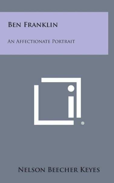 Cover for Nelson Beecher Keyes · Ben Franklin: an Affectionate Portrait (Gebundenes Buch) (2013)