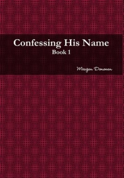 Cover for Meagan Donovan · Confessing His Name (Book) (2013)