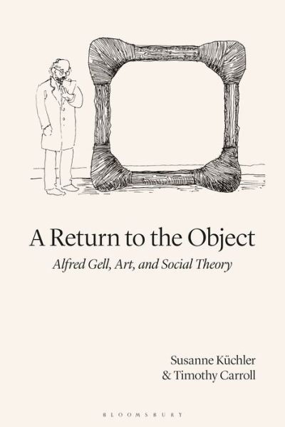 Cover for Susanne Kuchler · A Return to the Object: Alfred Gell, Art, and Social Theory (Hardcover Book) (2020)