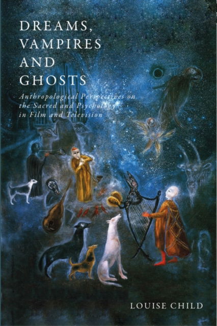 Cover for Child, Louise (Cardiff University, UK) · Dreams, Vampires and Ghosts: Anthropological Perspectives on the Sacred and Psychology in Film and Television (Paperback Book) (2025)