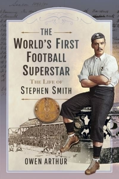 Cover for Owen Arthur · The World s First Football Superstar: The Life of Stephen Smith (Innbunden bok) (2022)