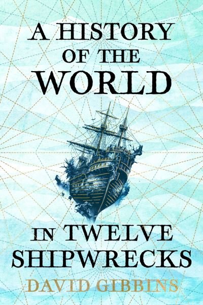 Cover for David Gibbins · A History of the World in Twelve Shipwrecks (Inbunden Bok) (2024)