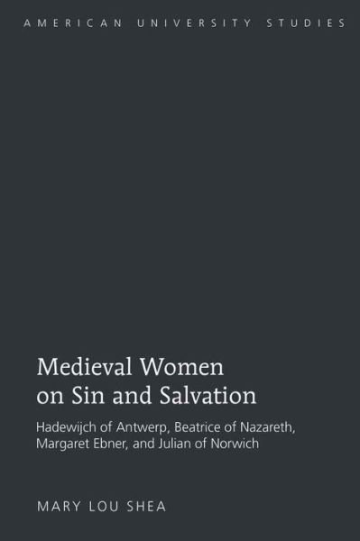 Cover for Mary Lou Shea · Medieval Women on Sin and Salvation: Hadewijch of Antwerp, Beatrice of Nazareth, Margaret Ebner, and Julian of Norwich - American University Studies (Gebundenes Buch) [New edition] (2010)