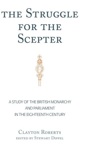 Cover for Clayton Roberts · The Struggle for the Scepter: A Study of the British Monarchy and Parliament in the Eighteenth Century (Hardcover Book) [New edition] (2019)