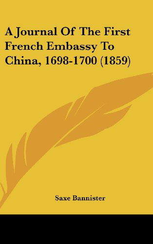 Cover for Saxe Bannister · A Journal of the First French Embassy to China, 1698-1700 (1859) (Hardcover Book) (2008)