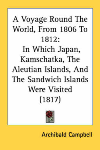 Cover for Archibald Campbell · A Voyage Round the World, from 1806 to 1812: in Which Japan, Kamschatka, the Aleutian Islands, and the Sandwich Islands Were Visited (1817) (Paperback Book) (2008)