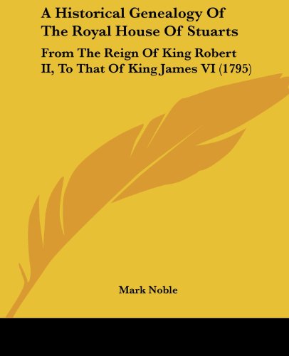 Cover for Mark Noble · A Historical Genealogy of the Royal House of Stuarts: from the Reign of King Robert Ii, to That of King James Vi (1795) (Taschenbuch) (2008)