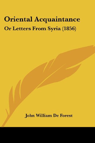 Oriental Acquaintance: or Letters from Syria (1856) - John William De Forest - Książki - Kessinger Publishing, LLC - 9781436885485 - 29 czerwca 2008