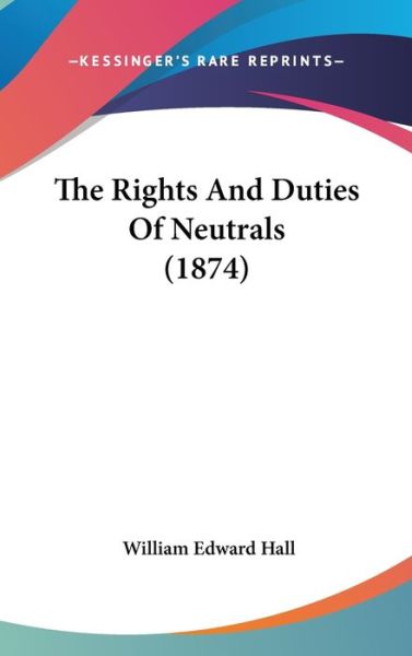 Cover for William Edward Hall · The Rights and Duties of Neutrals (1874) (Hardcover Book) (2008)