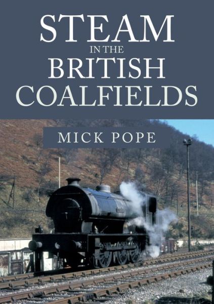 Cover for Mick Pope · Steam in the British Coalfields (Taschenbuch) (2018)