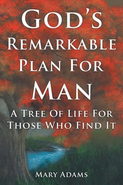 Cover for Mary Adams · God's Remarkable Plan for Man: a Tree of Life for Those Who Find It (Paperback Book) (2013)