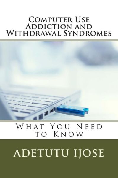 Cover for Adetutu Ijose · Computer Use Addiction and Withdrawal Syndromes: What You Need to Know (Paperback Book) (2011)