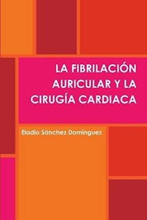 Cover for Eladio Sánchez Domínguez · Fibrilación Auricular y la Cirugía Cardiaca (Book) (2012)