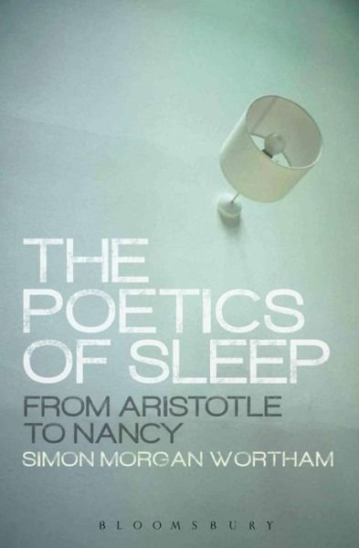Cover for Wortham, Professor Simon (Kingston, University London, UK) · The Poetics of Sleep: From Aristotle to Nancy (Paperback Bog) [Nippod edition] (2014)