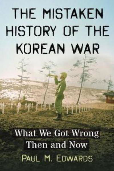 Cover for Paul M. Edwards · The Mistaken History of the Korean War: What We Got Wrong Then and Now (Taschenbuch) (2018)