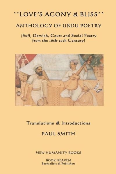 Cover for Paul Smith · Love's Agony &amp; Bliss: Anthology of Urdu Poetry: (Sufi, Dervish, Court and Social Poetry from the 16th-2oth Century) (Pocketbok) (2013)
