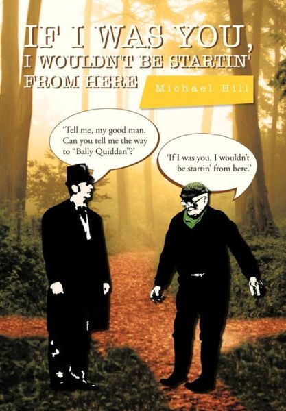 If I Was You, I Wouldn't Be Startin' from Here - Michael Hill - Livros - Xlibris Corporation - 9781479736485 - 25 de janeiro de 2013