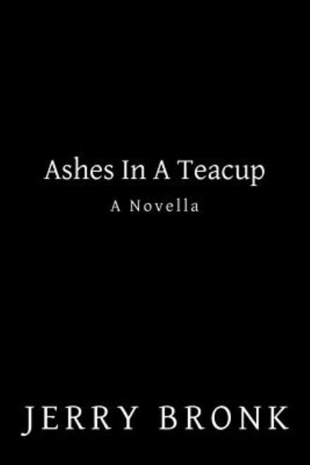 Cover for Jerry Bronk · Ashes in a Teacup: a Novella (Paperback Book) (2014)