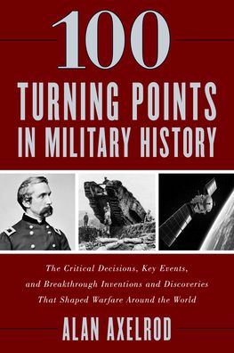 Cover for Axelrod, Alan, author of How America Won World War I · 100 Turning Points in Military History: The Critical Decisions, Key Events, and Breakthrough Inventions and Discoveries That Shaped Warfare Around the World (Paperback Book) (2021)
