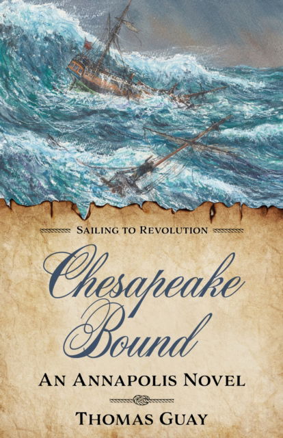 Chesapeake Bound: An Annapolis Novel - Sailing to Revolution - Thomas Guay - Books - Globe Pequot Press - 9781493088485 - April 4, 2025