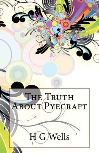 The Truth About Pyecraft - H G Wells - Books - Createspace - 9781496003485 - February 18, 2014