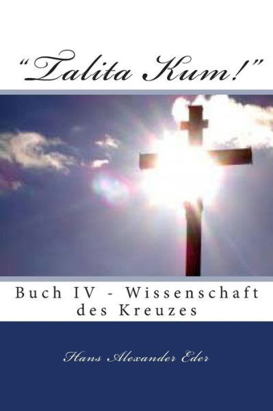 Cover for Dr Hans Alexander Eder · `talita Kum!` Buch Iv - Gewissenschaft Des Kreuzes: Buch Iv - Gewissenschaft Des Kreuzes (Pocketbok) (2014)