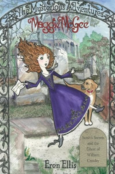 The Mysterious Adventures of Maggie Mcgee - Sarah's Secrets and the Ghost of William Crowley - Eren Ellis - Books - Createspace - 9781497387485 - October 26, 2013