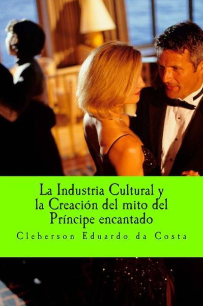 Cover for Cleberson Eduardo Da Costa · La Industria Cultural Y La Creacion Del Mito De Principe Encantado (Pocketbok) (2014)