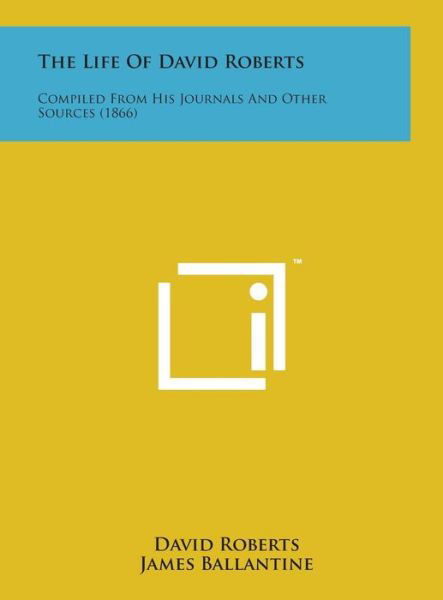 Cover for David Roberts · The Life of David Roberts: Compiled from His Journals and Other Sources (1866) (Innbunden bok) (2014)