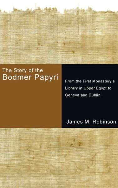 Cover for James M Robinson · The Story of the Bodmer Papyri: From the First Monastery's Library in Upper Egypt to Geneva and Dublin (Hardcover Book) (2011)