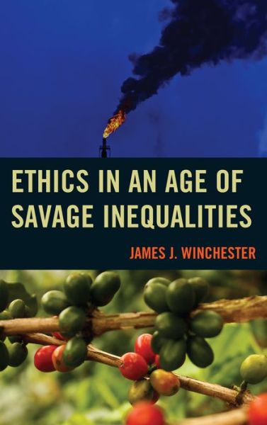 Cover for James J Winchester · Ethics in an Age of Savage Inequalities (Hardcover Book) (2015)