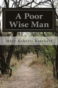 A Poor Wise Man - Mary Roberts Rinehart - Książki - Createspace - 9781499383485 - 7 maja 2014