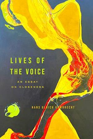 Cover for Hans Ulrich Gumbrecht · Lives of the Voice: An Essay on Closeness (Hardcover Book) (2025)