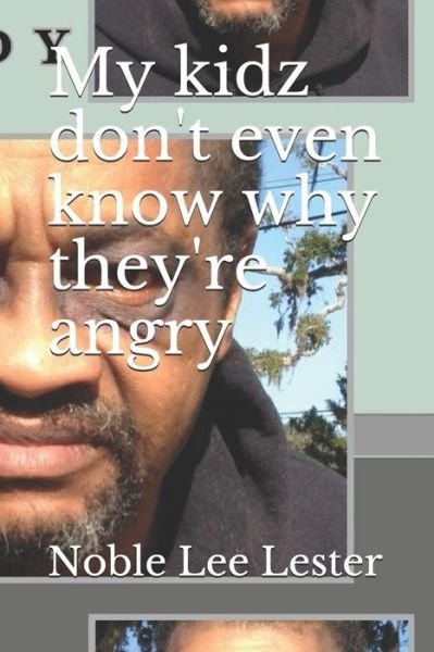 Cover for Noble Lee Lester · My Kidz Don't Even Know Why Their Angry: My Kidz... (Pocketbok) (2014)