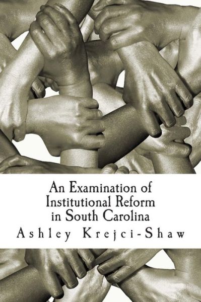 Cover for Ashley Krejci-Shaw · An Examination of Institutional Reform in South Carolina (Paperback Book) (2015)