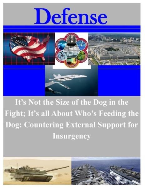 Cover for Naval War College · It's Not the Size of the Dog in the Fight; It's All About Who's Feeding the Dog: Countering External Support for Insurgency (Paperback Bog) (2015)